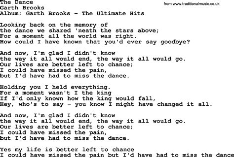 The Dance Lyrics by Garth Brooks from the custom_album_6263948 album - including song video, artist biography, translations and more: Looking back on the memory of The dance we shared beneath the stars above For a moment all the world was right How coul…